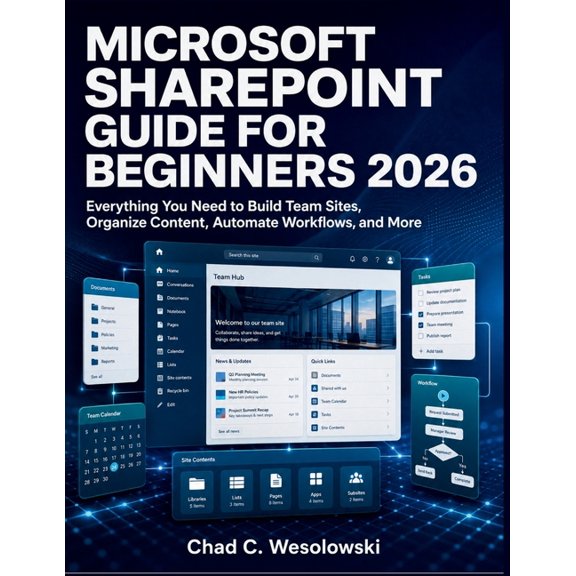 Microsoft SharePoint Guide for Beginners 2026: Everything You Need to Build Team Sites, Organize Content, Automate Workf, (Paperback)