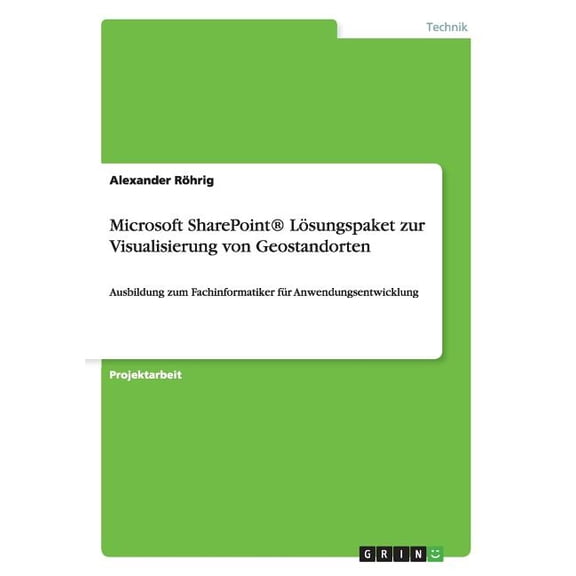 Microsoft SharePoint(R) Lsungspaket zur Visualisierung von Geostandorten : Ausbildung zum Fachinformatiker fr Anwendungsentwicklung (Paperback)