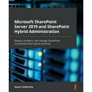 Microsoft SharePoint Server 2019 and SharePoint Hybrid Administration Deploy, configure, and manage SharePoint on-premi, Paperback