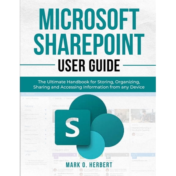 Microsoft Sharepoint User Guide: The Ultimate Handbook for Storing, Organizing, Sharing and Accessing Information from a, (Paperback)