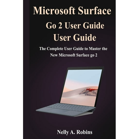 Microsoft Surface Go 2 User Guide: The Complete User Guide to Master the New Microsoft Surface go 2