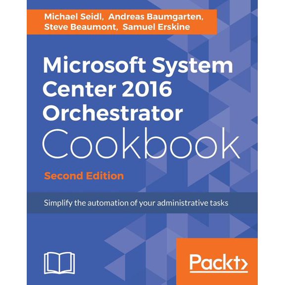 Microsoft System Center 2016 Orchestrator Cookbook - Second Edition: Simplify the automation of your administrative task, (Paperback)
