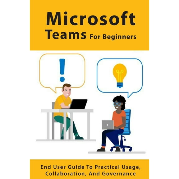 Microsoft Teams For Beginners : End User Guide To Practical Usage, Collaboration, And Governance: Microsoft Teams User Guide (Paperback)