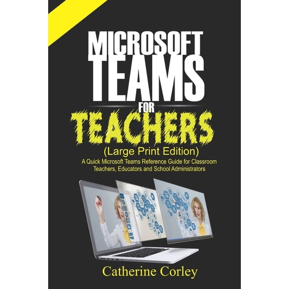 Microsoft Teams For Teachers (Large Print Edition): A Quick Reference Guide for Classroom Teachers, Educators and School Administrators (Paperback)