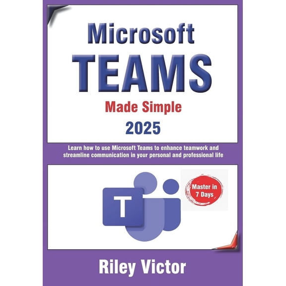 Microsoft Teams Made Simple: A Beginner's Guide to Effective Collaboration and Communication: Learn Microsoft Teams, (Paperback)