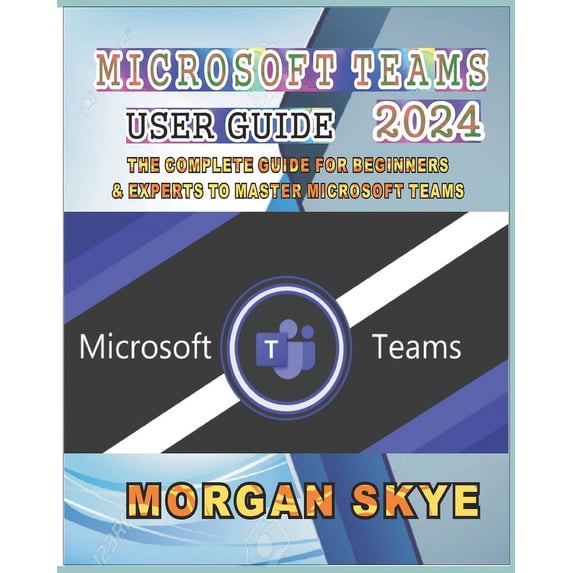 Microsoft Teams User Guide 2024: The Complete Guide for Beginners & Experts to Master Microsoft Teams, (Paperback)