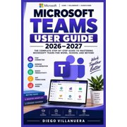 Microsoft Teams User Guide 2026-2027 Master Meetings, Chat, Channels, Calls, Collaboration, File Sharing, Apps, Securit, Paperback
