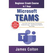 Microsoft Teams in 7 Days Beginner Crash Course Learn Chat, Calls, Meetings, File Sharing & Productivity Apps - Qu, Paperback