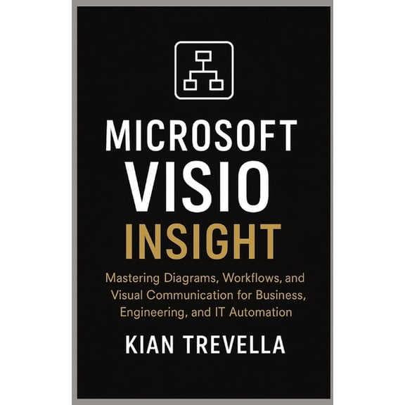 Microsoft Visio Insight: Mastering Diagrams, Workflows, and Visual Communication for Business, Engineering, and IT Autom, (Paperback)
