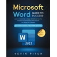 thumbnail image 1 of Pre-Owned Microsoft Word Guide for Success: Learn in a Guided Way to Create, Edit & Format Your Text Documents to Optimize Your Tasks & Surprise Your Bosses And (Paperback) 1915331447 9781915331441, 1 of 1