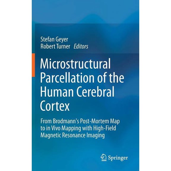 Microstructural Parcellation of the Human Cerebral Cortex: From Brodmann's Post-Mortem Map to in Vivo Mapping with High-, (Hardcover)
