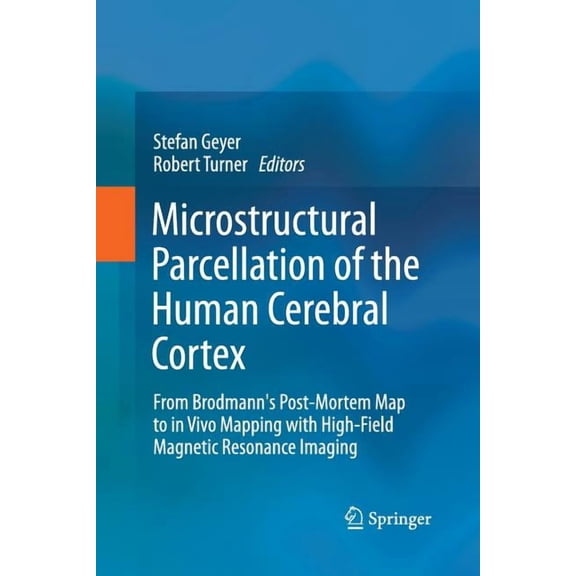 Microstructural Parcellation of the Human Cerebral Cortex: From Brodmann's Post-Mortem Map to in Vivo Mapping with High-, (Paperback)