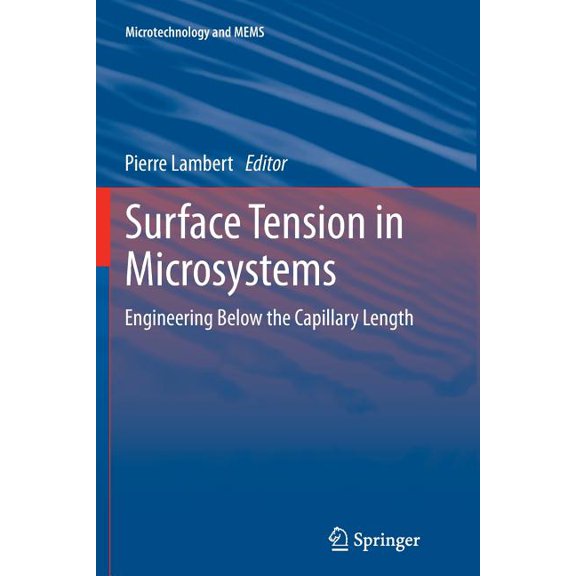 Microtechnology and Mems Surface Tension in Microsystems: Engineering Below the Capillary Length, (Paperback)