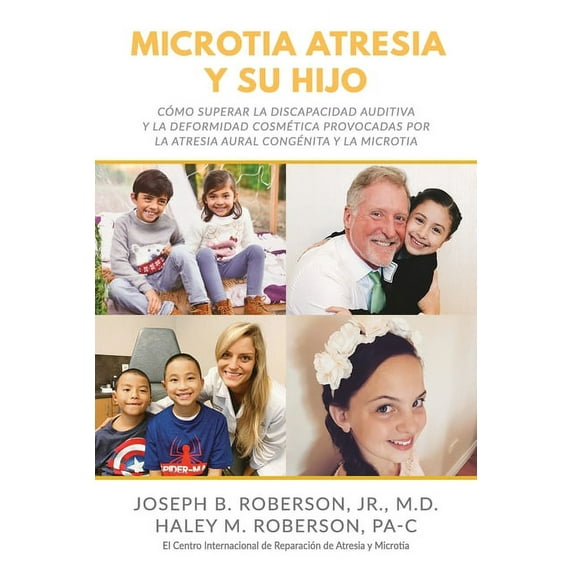 Microtia Atresia y Su Hijo: Cómo Superar la Discapacidad Auditiva y la Deformidad Cosmética Provocadas Por la Atresia Aural Congénita y la Microtia (Spanish Edition)