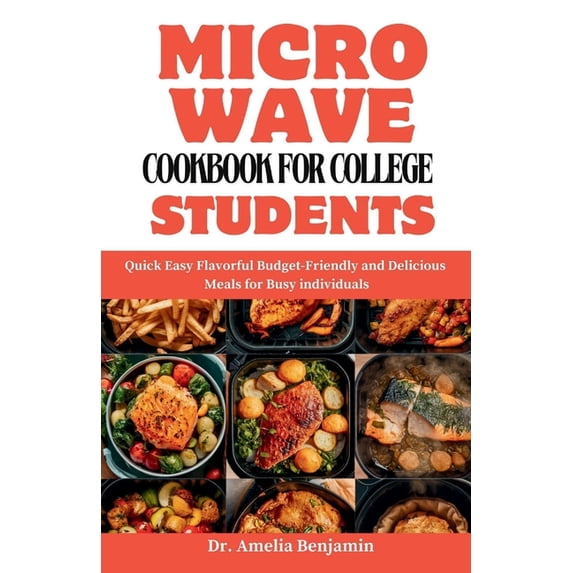 Microwave Cookbook for College Students: Quick Easy Flavorful Budget-Friendly and Delicious Meals for Busy individuals, (Paperback)