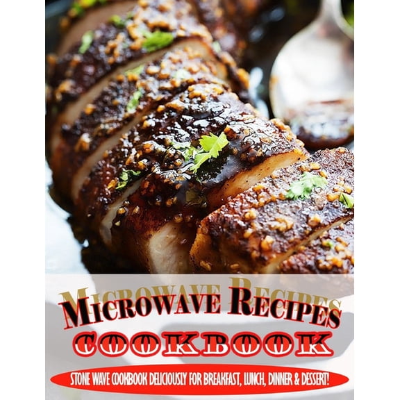 Microwave Recipes Cookbook.pdf : Stone Wave Cookbook Deliciously For Breakfast, Lunch, Dinner & Dessert!
