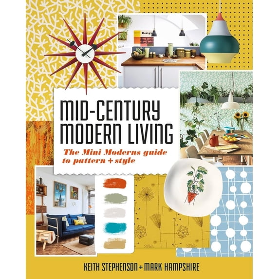 Mid-Century Modern Living: The Mini Modern's Guide to Pattern and Style, (Hardcover)