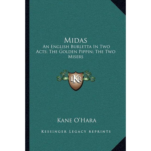 Midas : An English Burletta In Two Acts; The Golden Pippin; The Two Misers: A Musical Farce (1771) (Paperback)