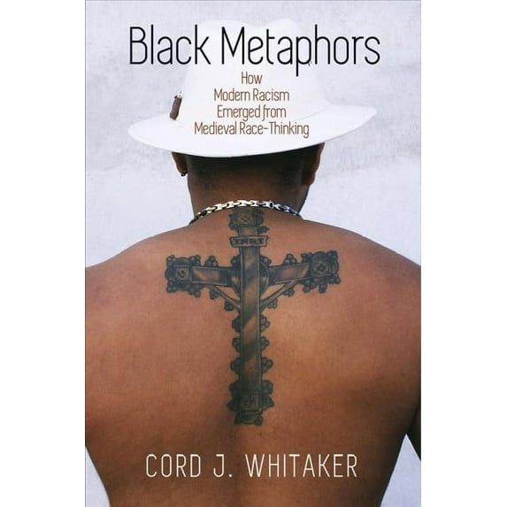 Middle Ages: Black Metaphors: How Modern Racism Emerged from Medieval Race-Thinking (Hardcover)
