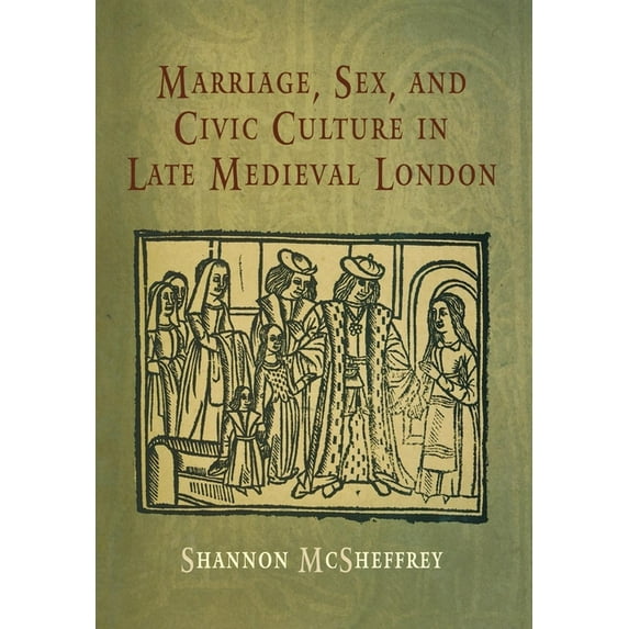 Middle Ages Marriage, Sex, and Civic Culture in Late Medieval London, (Hardcover)