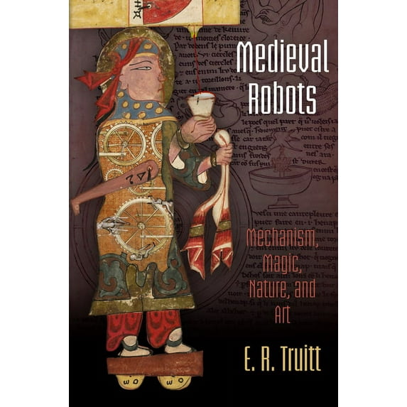 Middle Ages Medieval Robots: Mechanism, Magic, Nature, and Art, (Paperback)