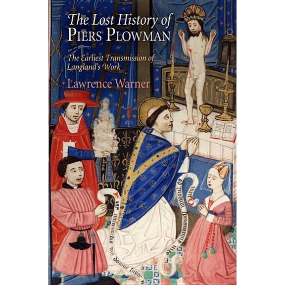 Middle Ages The Lost History of Piers Plowman: The Earliest Transmission of Langland's Work, (Hardcover)