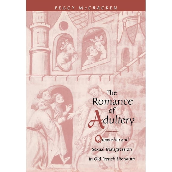 Middle Ages The Romance of Adultery: Queenship and Sexual Transgression in Olf French Literature, (Hardcover)