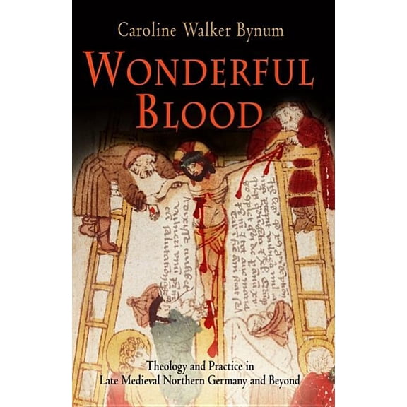 Middle Ages Wonderful Blood: Theology and Practice in Late Medieval Northern Germany and Beyond, (Paperback)