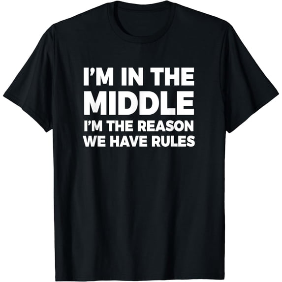 Middle Child I'm The Reason We Have Rules Funny Sibling T-Shirt