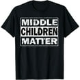 thumbnail image 1 of Middle Children Matter Funny Sibling Brother Sister T-Shirt, 1 of 4