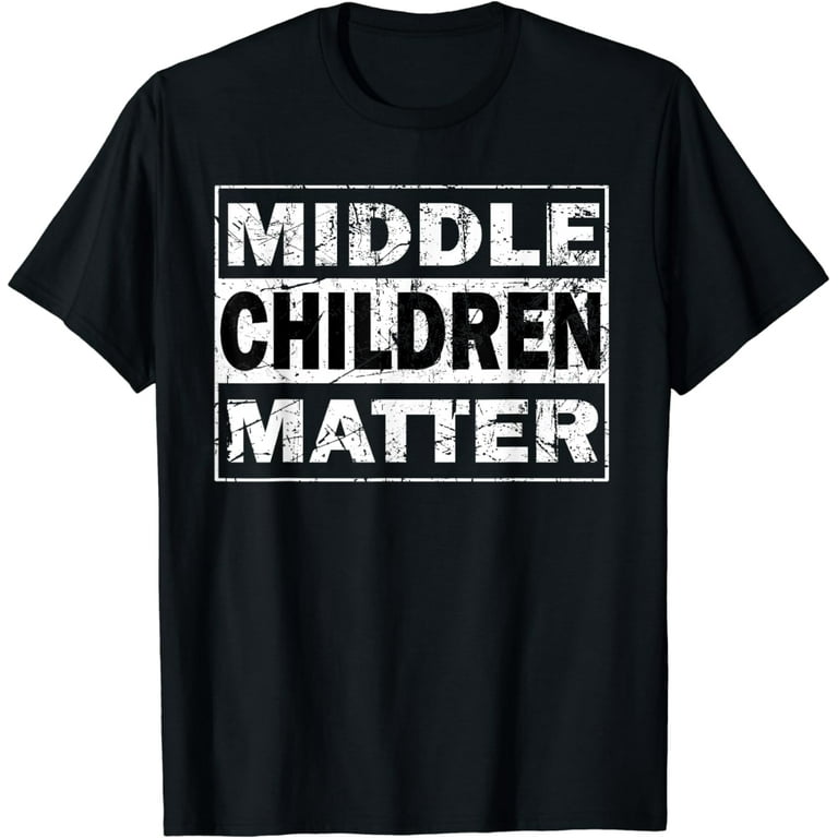 Middle Children Matter Funny Sibling Brother Sister T Shirt Middle Children Matter Funny Sibling Brother Sister T Shirt