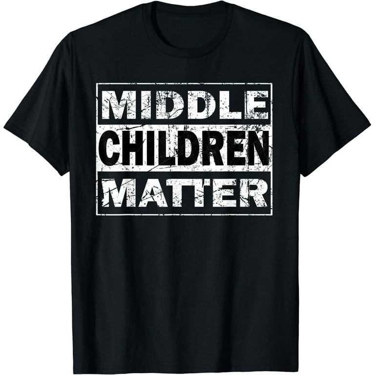 Middle Children Matter Funny Sibling Brother Sister T Shirt Middle Children Matter Funny Sibling Brother Sister T Shirt