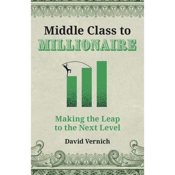 Middle Class to Millionaire: Making the Leap to the Next Level, (Paperback)