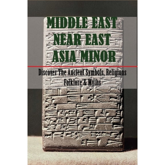 Middle East, Near East, & Asia Minor : Discover The Ancient Symbols, Religions, Folklore & Myths: Babylonian Technology And Inventions (Paperback)