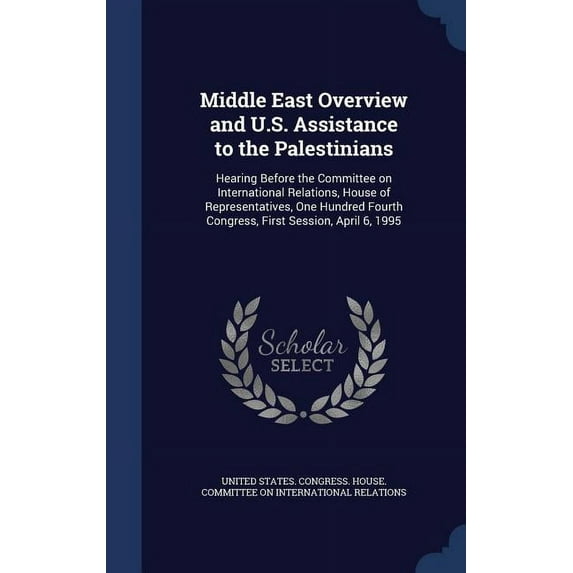 Middle East Overview and U.S. Assistance to the Palestinians: Hearing Before the Committee on International Relations, House of Representatives, One Hundred Fourth Congress, First Session, April 6, 19