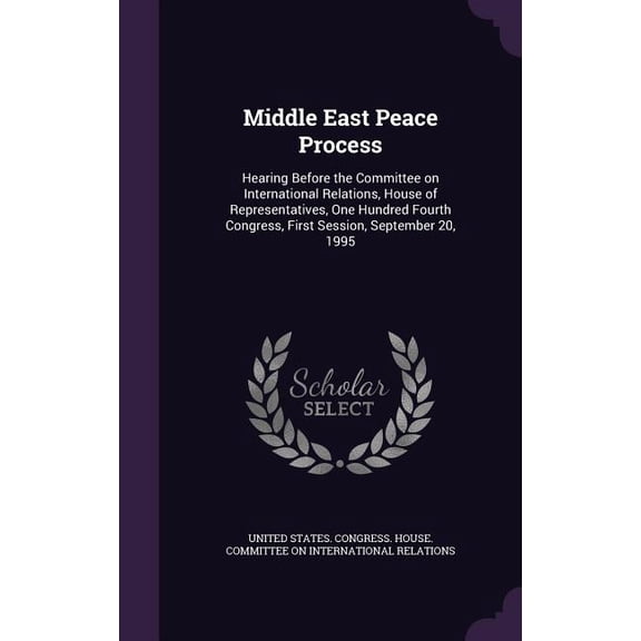 Middle East Peace Process : Hearing Before the Committee on International Relations, House of Representatives, One Hundred Fourth Congress, First Session, September 20, 1995 (Hardcover)
