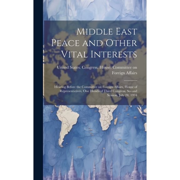 Middle East Peace and Other Vital Interests : Hearing Before the Committee on Foreign Affairs, House of Representatives, One Hundred Third Congress, Second Session, July 28, 1994 (Hardcover)