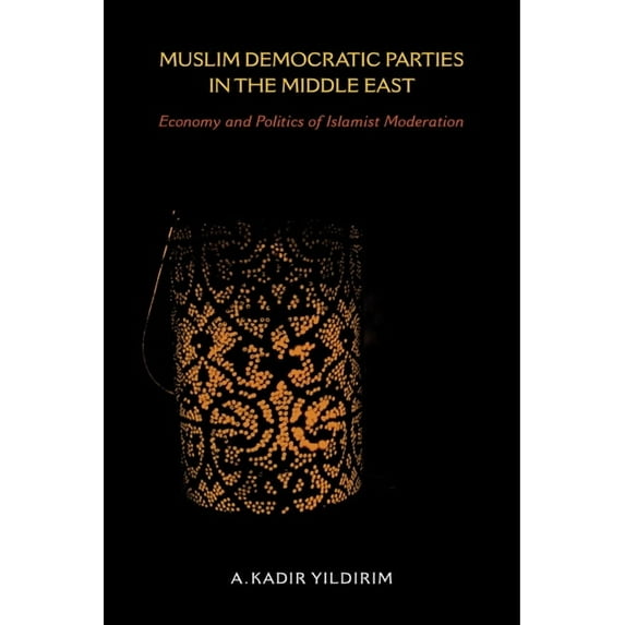 Middle East Studies Muslim Democratic Parties in the Middle East: Economy and Politics of Islamist Moderation, (Hardcover)
