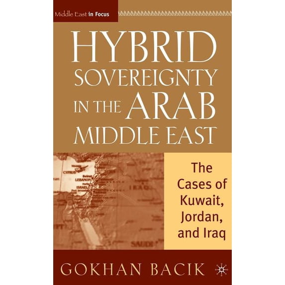 Middle East in Focus Hybrid Sovereignty in the Arab Middle East: The Cases of Kuwait, Jordan, and Iraq, (Hardcover)