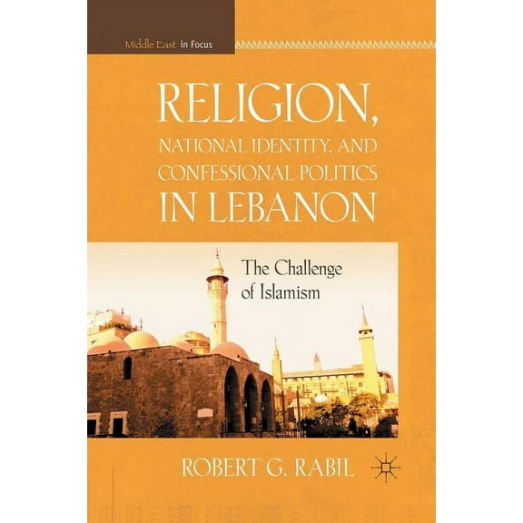 Middle East in Focus Religion, National Identity, and Confessional Politics in Lebanon: The Challenge of Islamism, (Paperback)