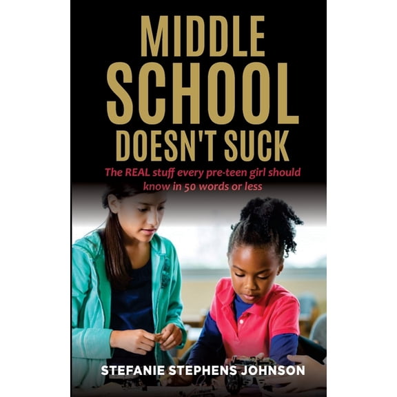 Middle School Doesn't Suck: The REAL stuff every pre-teen girl should know in 50 words or less (Paperback)