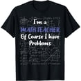 thumbnail image 1 of Middle School Math Teacher Of Course I Have Problems T-Shirt, 1 of 4