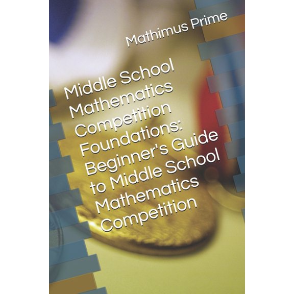 Middle School Mathematics Competition Foundations: Beginner's Guide to Middle School Mathematics Competition, (Paperback)