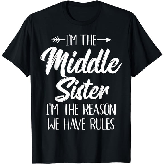 Middle Sister Shirt Funny I Am Reason We Have Rules Sibling T-Shirt