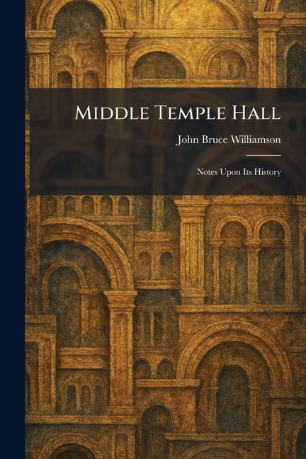 Middle Temple Hall: Notes Upon Its History, (Paperback)