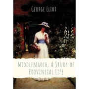 Middlemarch, A Study of Provincial Life a novel by the English author George Eliot Mary Anne Evans setting in a ficti, Paperback