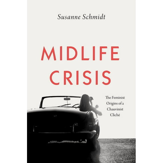 Midlife Crisis: The Feminist Origins of a Chauvinist Cliché, (Paperback)
