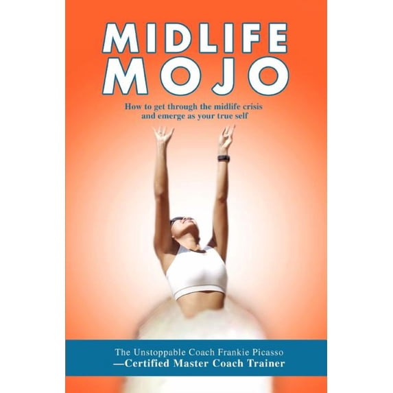 Midlife Mojo: How to get through the midlife crisis and emerge as your true self (Paperback)
