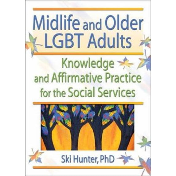 Pre-Owned Midlife and Older LGBT Adults: Knowledge and Affirmative Practice for the Social Services (Paperback) 0789018365 9780789018366