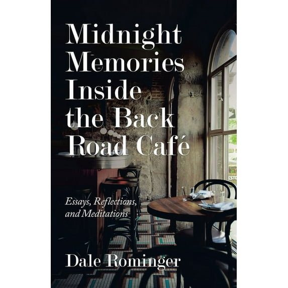 Midnight Memories Inside the Back Road Caf? : Essays, Reflections, and Meditations